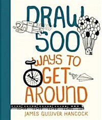 Draw 500 Ways to Get Around: A Sketchbook for Artists, Designers, and Doodlers (Paperback)