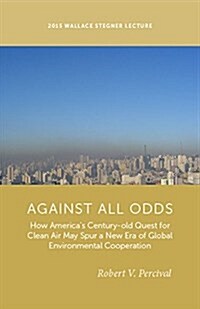 Against All Odds: How Americas Century-Old Quest for Clean Air May Spur a New Era of Global Environmental Cooperation (Paperback)