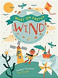 What on Earth?: Wind: Explore, Create and Investigate (Hardcover)