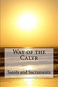 Way of the Calyr: Saints and Sacraments (Paperback)