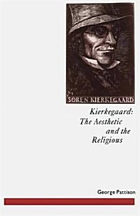 Kierkegaard: The Aesthetic and the Religious : From the Magic Theatre to the Crucifixion of the Image (Paperback)