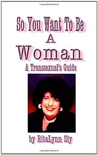 So You Want to Be a Woman: A Transsexualss Guide (Paperback)