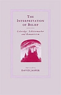 The Interpretation of Belief : Coleridge, Schleiermacher and Romanticism (Paperback)