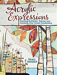 Acrylic Expressions: Painting Authentic Themes and Creating Your Visual Vocabulary (Paperback)