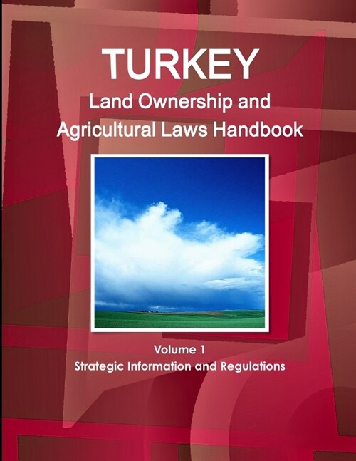 Turkey Land Ownership and Agricultural Laws Handbook Volume 1 Strategic Information and Regulations (Paperback)