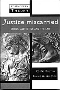 Justice Miscarried: Ethics and Aesthetics in Law (Paperback)