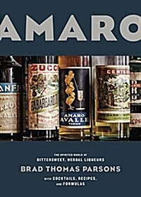 Amaro: The Spirited World of Bittersweet, Herbal Liqueurs, with Cocktails, Recipes, and Formulas (Hardcover)