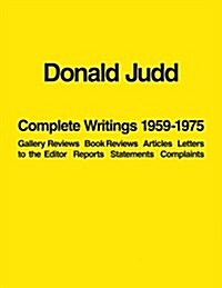 Donald Judd: Complete Writings 1959-1975: Gallery Reviews, Book Reviews, Articles, Letters to the Editor, Reports, Statements, Complaints (Paperback)