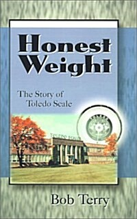 Honest Weight: The Story of Toledo Scale (Hardcover)