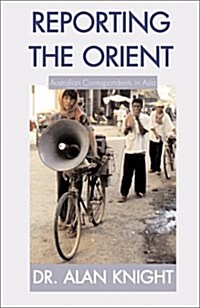 Reporting the Orient: Australian Correspondents in Asia (Paperback)