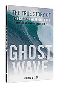 Ghost Wave: The True Story of the Biggest Wave on Earth and the Men Who Challenged It (Paperback)
