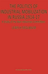 The Politics of Industrial Mobilization in Russia, 1914-17 : A Study of the War-Industries Committees (Paperback)