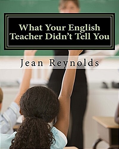What Your English Teacher Didnt Tell You: Showcase Yourself Through Your Writing (Paperback)