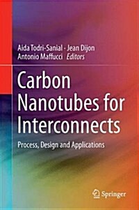 Carbon Nanotubes for Interconnects: Process, Design and Applications (Hardcover, 2017)