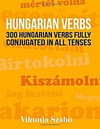 Hungarian Verbs: 300 Hungarian Verbs Fully Conjugated in All Tenses (Paperback)