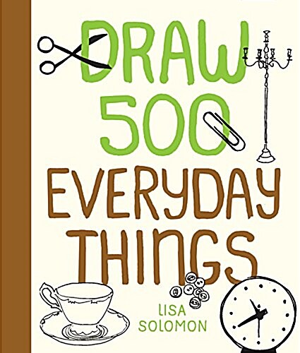 Draw 500 Everyday Things: A Sketchbook for Artists, Designers, and Doodlers (Paperback)