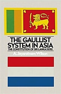 The Gaullist System in Asia : The Constitution of Sri Lanka (1978) (Paperback)