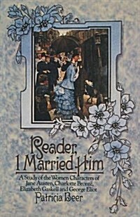 Reader, I Married Him : A Study of the Women Characters of Jane Austen, Charlotte Bronte, Elizabeth Gaskell and George Eliot (Paperback)