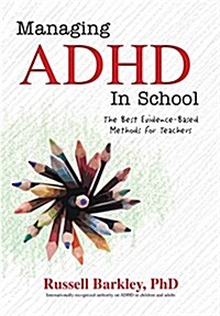 Managing ADHD in Schools: The Best Evidence-Based Methods for Teachers (Paperback)
