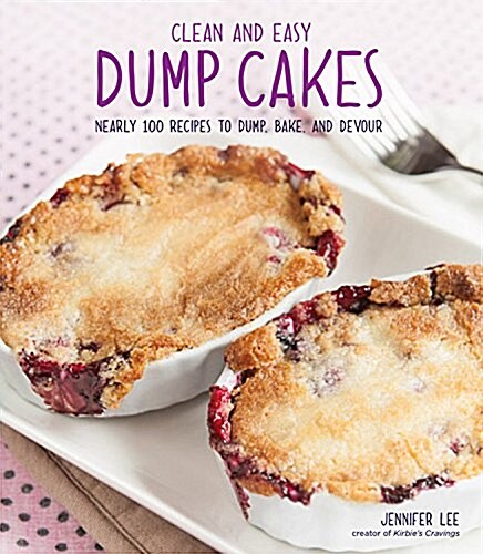 Dump Cakes from Scratch: Nearly 100 Recipes to Dump, Bake, and Devour (Paperback)