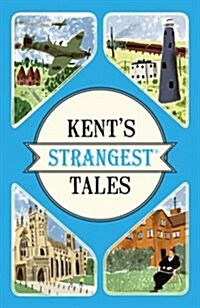 Kents Strangest Tales : Extraordinary but true stories from a very curious county (Paperback)