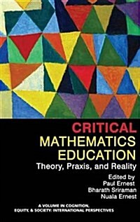 Critical Mathematics Education: Theory, Praxis, and Reality (Hc) (Hardcover)