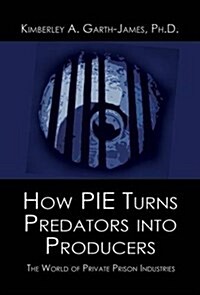 How Pie Turns Predators Into Producers: The World of Private Prison Industries (Hardcover)