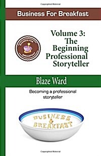 Business for Breakfast, Volume 3: The Beginning Professional Storyteller (Paperback)