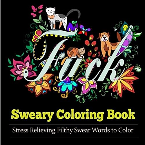 Sweary Coloring Book: Coloring Books for Adults Featuring Stress Relieving Filthy Swear Words, Cute Kitten, Adorable Puppies and Colorful Bu (Paperback)