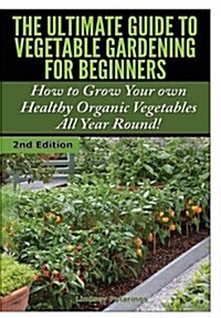 The Ultimate Guide to Vegetable Gardening for Beginners (Hardcover)