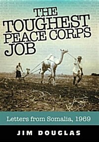 The Toughest Peace Corps Job: Letters from Somalia, 1969 (Hardcover)