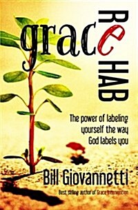 Grace Rehab: The Power of Labeling Yourself the Way God Labels You (Paperback)