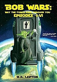 Bob Wars: May the Force Pass Through You Episodes I-VI (Hardcover)