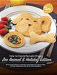 Big Daddy Pancakes - Volume 1 / Zoo Animal & Holiday: How to Create Pancake Shapes (Hardcover)