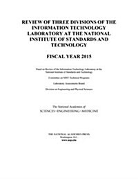 Review of Three Divisions of the Information Technology Laboratory at the National Institute of Standards and Technology: Fiscal Year 2015 (Paperback)