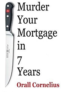 Murder Your Mortgage in 7 Years (Paperback)