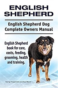 English Shepherd. English Shepherd Dog Complete Owners Manual. English Shepherd Book for Care, Costs, Feeding, Grooming, Health and Training. (Paperback)