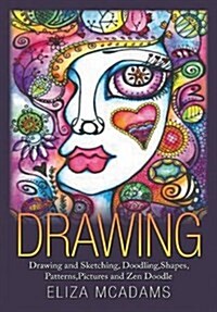 Drawing: Drawing and Sketching, Doodling, Shapes, Patterns, Pictures and Zen Doodle (Hardcover)