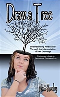 Draw a Tree: Understanding Personality Through the Interpretation of Tree Drawings - The Laymans Guide to Recreational Psychoanaly (Paperback)