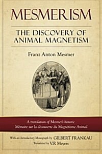 Mesmerism: The Discovery of Animal Magnetism: English Translation of Mesmers Historic M?oire Sur La D?ouverte Du Magn?isme An (Paperback)