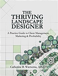 The Thriving Landscape Designer: A Practice Guide to Client Management, Marketing and Profitability (Hardcover)