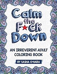 Calm the F*ck Down: An Irreverent Adult Coloring Book (Paperback)
