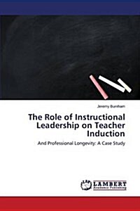 The Role of Instructional Leadership on Teacher Induction (Paperback)