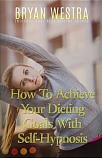 How to Achieve Your Dieting Goals with Self-Hypnosis (Paperback)