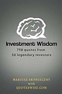 Investment Wisdom: 750 Quotes from 50 Legendary Investors (Paperback, St)