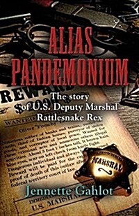 Alias Pandemonium: The Story of U.S Deputy Marshal Rattlesnake Rex (Paperback)