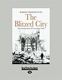 The Blitzed City: The Destruction of Coventry, 1940 (Large Print 16pt) (Paperback)