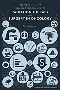 Appropriate Use of Advanced Technologies for Radiation Therapy and Surgery in Oncology: Workshop Summary (Paperback)