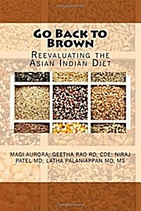 Go Back to Brown: Reevaluating the Asian Indian Diet (Paperback)