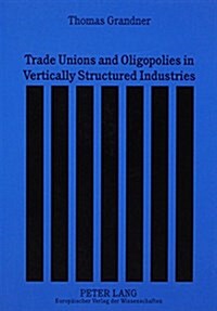 Trade Unions and Oligopolies in Vertically Structured Industries (Hardcover)